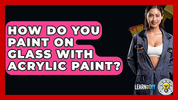 How Do You Paint On Glass With Acrylic Paint? - LearnToDIY360.com