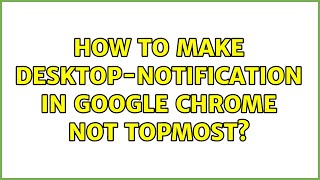 How to make desktop-notification in Google Chrome not topmost?