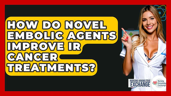 How Do Novel Embolic Agents Improve IR Cancer Treatments? - Nursing Knowledge Exchange