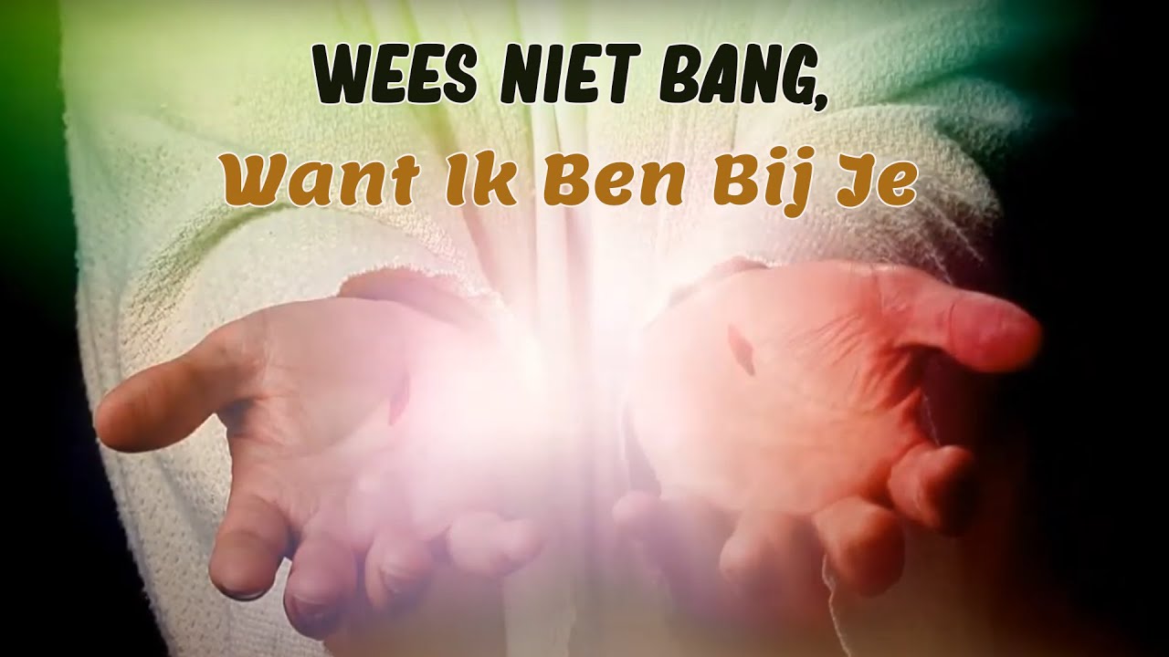 Wees Niet Bang, Want Ik Ben Bij Je - YouTube
