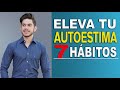 7 HÁBITOS PARA TENER AUTOESTIMA ALTA Y SEGURIDAD EN SI MISMO