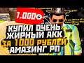 КУПИЛ ОЧЕНЬ ЖИРНЫЙ АККАУНТ ЗА 1.000 РУБЛЕЙ НА АМАЗИНГ РП В GTA CRMP - GTA SAMP