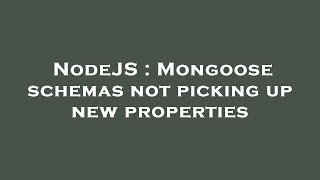 NodeJS : Mongoose schemas not picking up new properties