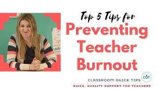Top 5 Tips for Preventing Teacher Burnout | Classroom Quick Tips