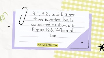 B 1​ , B 2​  , and B 3​  are three identical bulbs connected as shown in Figure 12.8. When all the