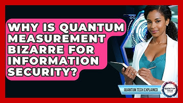 Why Is Quantum Measurement Bizarre For Information Security? - Quantum Tech Explained