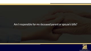 Am I responsible for my deceased parent or spouse's bills