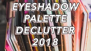 EYESHADOW PALETTE DECLUTTER | END OF THE YEAR MAKEUP DECLUTTER 2018