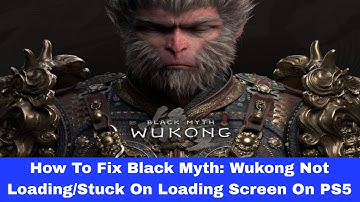 How To Fix Black Myth: Wukong Not Loading/Stuck On Loading Screen On PS5