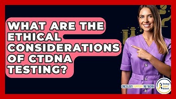 What Are The Ethical Considerations Of CtDNA Testing? - Oncology Support Network
