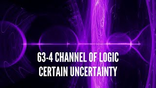 63-4 Channel of Logic – Certain Uncertainty