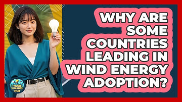 Why Are Some Countries Leading In Wind Energy Adoption? - Your Utilities Hub