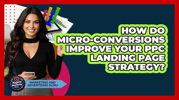 How Do Micro-conversions Improve Your PPC Landing Page Strategy? - Marketing and Advertising Guru