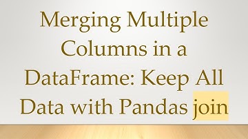 Merging Multiple Columns in a DataFrame: Keep All Data with Pandas join