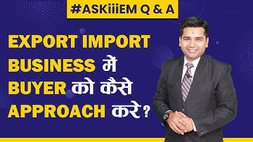 Export Import Business में Buyer को कैसे Approach करे? #AskiiiEM - 456