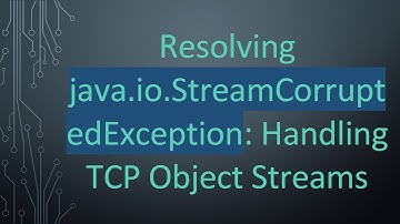 Resolving java.io.StreamCorruptedException: Handling TCP Object Streams