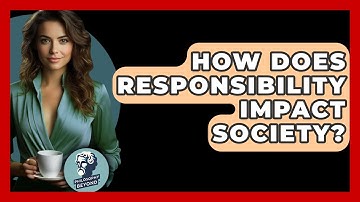 How Does Responsibility Impact Society? - Philosophy Beyond