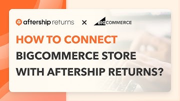 (Step-by-Step Tutorial): Connect BigCommerce with AfterShip Returns Center