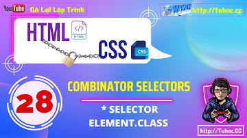 28. Combinator selectors p1 - * Selector  element.class  - Kỹ thuật CSS không thể bỏ qua