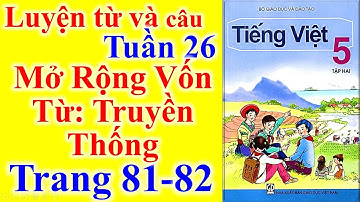 Tiếng Việt Lớp 5 Tuần 26 Luyện Từ Và Câu – Mở Rộng Vốn Từ: Truyền Thống – Trang 81 - 82