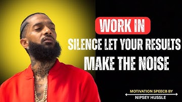 WORK IN SILENCE — LET YOUR RESULTS SPEAK LOUDER | Nipsey Hussle Motivational Mindset