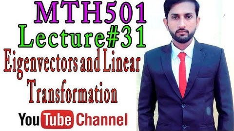 MTH501 Lecture 31 Eigenvectors and Linear Transformation