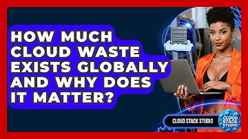 How Much Cloud Waste Exists Globally And Why Does It Matter? - Cloud Stack Studio