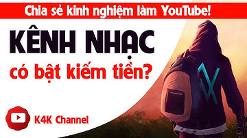 LÀM NỘI DUNG VỀ NHẠC CÓ ĐƯỢC BẬT KIẾM TIỀN? KÊNH ÂM NHẠC CÓ BKT?