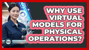 Why Use Virtual Models For Physical Operations?