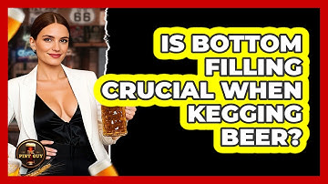 Is Bottom Filling Crucial When Kegging Beer?