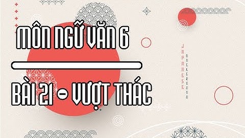 Bài 21 vượt thác ngữ văn 6 soan thichh năm 2024