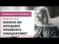 Вопрос  №27. МОЖНО ЛИ ЖЕНЩИНЕ ПРОЯВЛЯТЬ ИНИЦИАТИВУ?