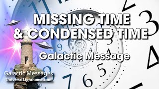 MISSING TIME & CONDENSED TIME ~ Galactic Message