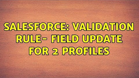 Salesforce: Validation Rule- Field update for 2 profiles