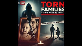 The Families Left Behind: Surviving the Horror of Serial Killers 🕯️
