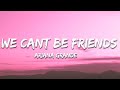 Ariana grande  we cant be friends lyrics