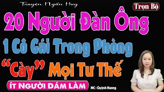 Nghe Mà Cũng Ham - 20 NGƯỜI ĐÀN ÔNG CÀY MỌI TƯ THẾ [ FULL ] Truyện Thầm Kín Việt Nam -MC Quỳnh Hương