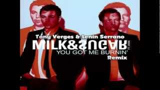 Tony Verges & Lenin Serrano Ft Milk & Sugar - You Got Me Burnin (Remix)