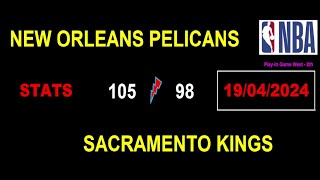 PELICANS - KINGS : 105-98 - STATS - PLAY-IN GAME WEST FOR 8Th - MATCH NBA DU 19/04/2024