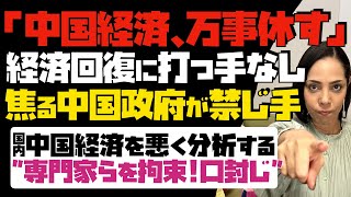 【中国経済、万事休す】経済回復に打つ手なし！焦る中国政府が禁じ手。国内で中国経済を悪く分析する専門家らを拘束！口封じ…