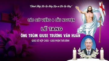 Trực Tiếp l Các Giờ Viếng & Cầu Nguyện l Lễ Tang Ông Trùm Giuse Trương Văn Huấn