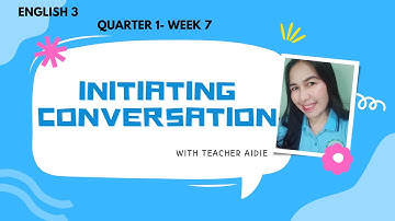 ENGLISH 3 | Q1-WEEK 7 I INITIATING CONVERSATION