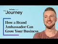 How a Brand Ambassador Can Grow Your Business | The Journey