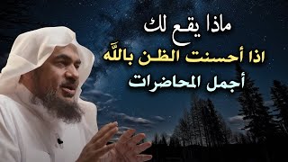 ماذا يقع لك اذا أحسنت الظن بالله , محاضرات تمنيت ألا تنتهي ..للشيخ عبد الرحمن الباهلي