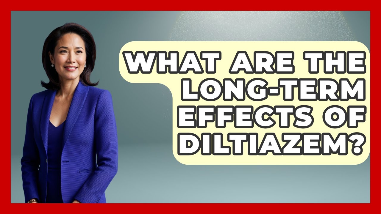 What Are The Long-term Effects Of Diltiazem? - Pharmaceutical Insights