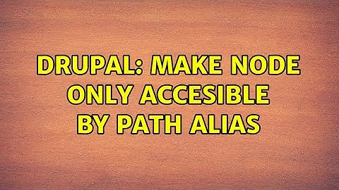 Drupal: Make node only accesible by path alias (3 Solutions!!)
