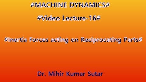 Machine Dynamics: Video Lecture 16: Inertia Forces acting on the reciprocating parts