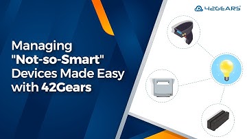 Managing "Not-so-Smart" Devices Made Easy with 42Gears