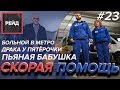 СКОРАЯ ПОМОЩЬ: Больной в метро | Драка у пятерочки | Пьяная бабушка - Рейд #23