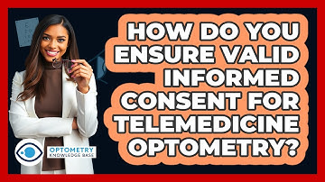 How Do You Ensure Valid Informed Consent For Telemedicine Optometry? - Optometry Knowledge Base